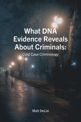 bokomslag What DNA Evidence Reveals About Criminals: Cold Case Criminology: Cold Case Criminology