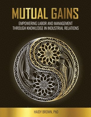 Mutual Gains: Empowering Labor and Management through Knowledge in Industrial Relations 1