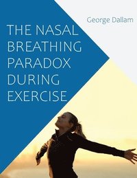 bokomslag The Nasal Breathing Paradox During Exercise