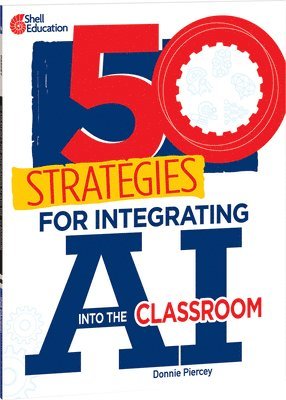 50 Strategies for Integrating AI Into the Classroom 1