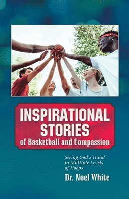Noel White, Dr. Noel White - Inspirational Stories of Basketball and Compassion, Häftad