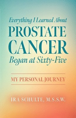 Everything I Learned about Prostate Cancer Began at Sixty-Five 1