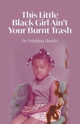 Delphina Brooks - This Little Black Girl Ain't Your Burnt Trash, Häftad