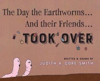 bokomslag The Day the Earthworms... And their Friends... Took Over