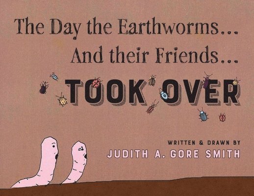 The Day the Earthworms... And their Friends... Took Over 1