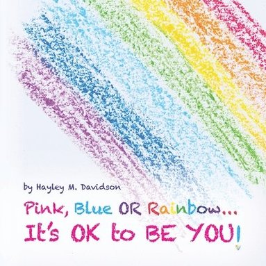 bokomslag Pink, Blue or Rainbow...It's Ok To Be You