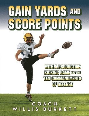 Coach Willis Burkett - Gain Yards and Score Points with a Productive Kicking Game and The Ten Commandments of Defense, Häftad