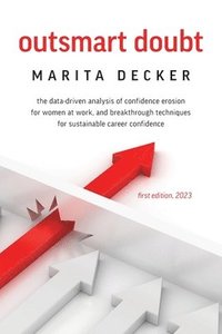 bokomslag Outsmart Doubt: The data-driven analysis of confidence erosion for women at work, and breakthrough techniques for sustainable career confidence