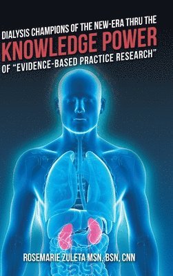 Bsn Cnn Zuleta, Rosemarie Zuleta MSN, BSN, CNN, BSN CNN Rosemarie Zuleta MSN - Dialysis Champions of the New-Era Thru the Knowledge Power of "Evidence-Based Practice Research", Inbunden