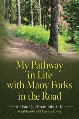 Michael C Deberardinis, Linnette R Artz, Michael C. Deberardinis, Linnette R. Artz, Michael C. deBerardinis, M.D., M. D. Michael C. deBerardinis - My Pathway in Life with Many Forks in the Road, Häftad