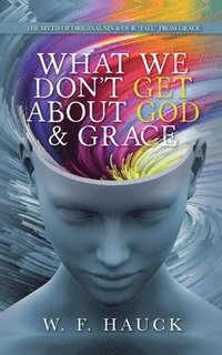 bokomslag What We Don't GET about God & GRACE
