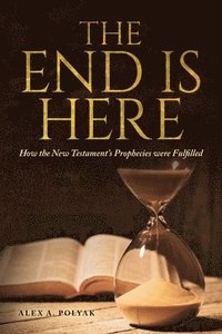 bokomslag The End Is Here: How the New Testament's Prophecies were Fulfilled