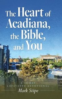 bokomslag The Heart of Acadiana, the Bible, and You