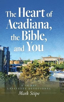 bokomslag The Heart of Acadiana, the Bible, and You