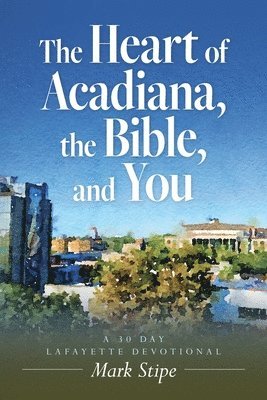 The Heart of Acadiana, the Bible, and You 1