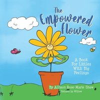 bokomslag The Empowered Flower: A Book For Littles With Big Feelings