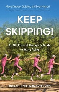 bokomslag Keep Skipping!: An Old Physical Therapist's Guide to Active Aging