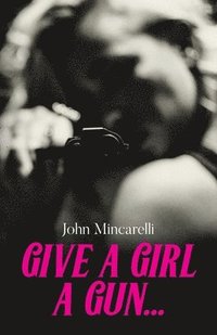 bokomslag Give a Girl a Gun...