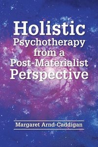 bokomslag Holistic Psychotherapy from a Post-Materialist Perspective