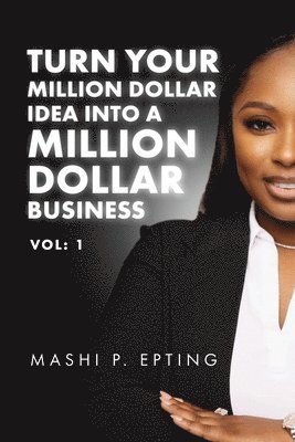 Turn Your Million Dollar Idea Into a Million Dollar Business Vol 1