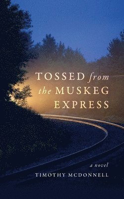 Timothy McDonnell - Tossed From the Muskeg Express, Häftad
