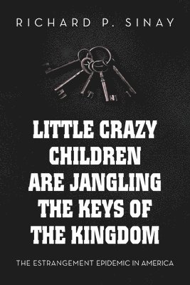 Little Crazy Children Are Jangling the Keys of the Kingdom 1
