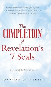 bokomslag The COMPLETION of Revelation's 7 Seals: Earth's destruction begins after a great earthquake, and accelerates when there is a 'one-world' government &
