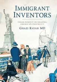 bokomslag Immigrant Inventors: Their Pursuit in Shaping American Ingenuity
