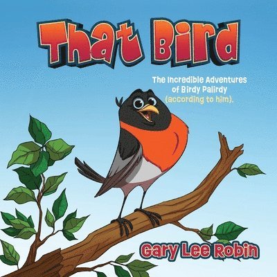 That Bird: The Incredible Adventures of Birdy Palirdy (According to Him). 1