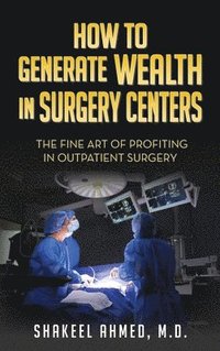 bokomslag How To Generate Wealth In Surgery Centers