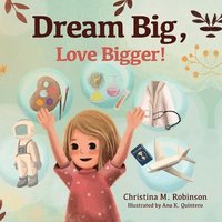 bokomslag Dream Big, Love Bigger!