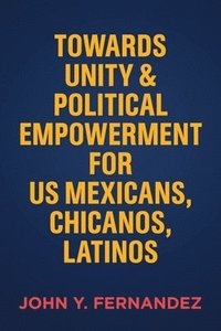 bokomslag Towards Unity & Political Empowerment for US Mexicans, Chicanos, Latinos