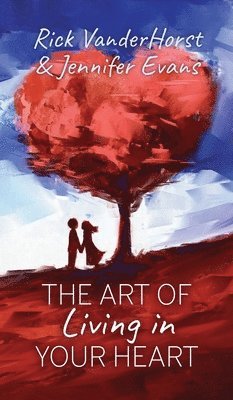 Rick Vanderhorst, Jennifer Evans, Rick VanderHorst - Art of Living in Your Heart, Inbunden
