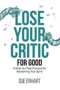 bokomslag Lose Your Critic for Good