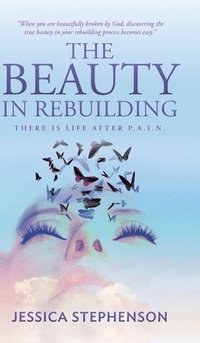 bokomslag The Beauty in Rebuilding: There is life after P.A.I.N.