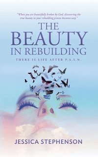 bokomslag The Beauty in Rebuilding: There is life after P.A.I.N.