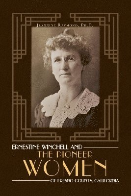 bokomslag Ernestine Winchell and the Pioneer Women of Fresno County, California