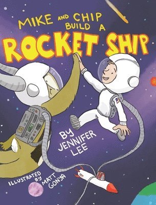 Jennifer Lee - Mike and Chip Build a Rocket Ship, Inbunden