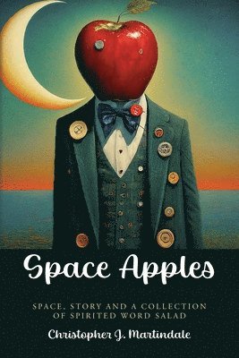 Space Apples: Space, Story and a Collection of Spiritual Word Salad 1