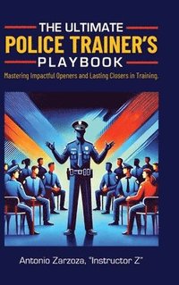 bokomslag The Ultimate Police Trainer's Playbook: Mastering Impactful Openers and Lasting Closers in Training