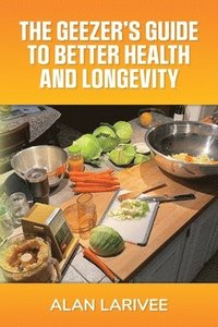 bokomslag The Geezer's Guide to Better Health and Longevity