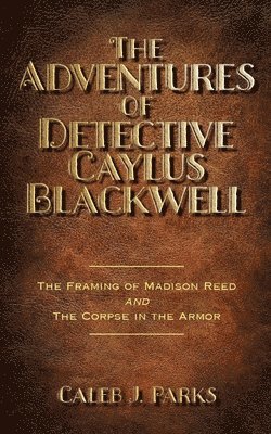 bokomslag The Adventures of Detective Caylus Blackwell - The Framing of Madison Reed and The Corpse in the Armor