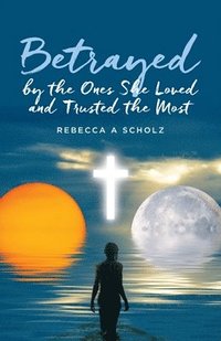 bokomslag Betrayed by the Ones She Loved and Trusted the Most