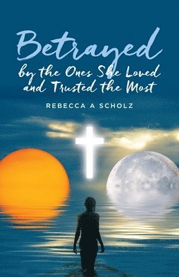 bokomslag Betrayed by the Ones She Loved and Trusted the Most