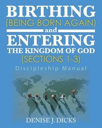 bokomslag Birthing (Being Born Again) and Entering the Kingdom of God (Sections 1-3)