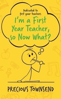 bokomslag I'm a First-Year Teacher, so Now What?
