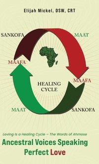 bokomslag Ancestral Voices Speaking Perfect Love: Loving Is a Healing Cycle - The Words of Ahmose