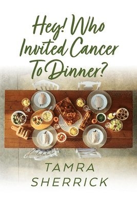 bokomslag Hey! Who Invited Cancer to Dinner?