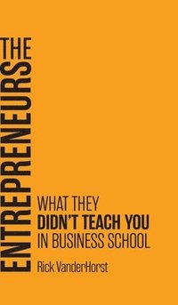 bokomslag The Entrepreneurs: What They Didn't Teach You in Business School