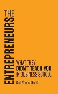bokomslag The Entrepreneurs: What They Didn't Teach You in Business School